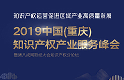 官宣！2019中國（重慶）知識產(chǎn)權(quán)產(chǎn)業(yè)服務(wù)峰會23日開幕