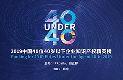 40位40歲以下企業(yè)知識產(chǎn)權(quán)精英（40 Under 40）入圍名單，將于明日公布！