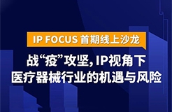 IP視角下醫(yī)療器械行業(yè)的機遇與風險——IP Focus首期線上沙龍