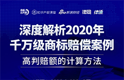 直播報名丨深度解析2020年千萬級商標(biāo)賠償案例：高判賠額的計算方法