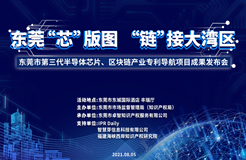 周四9:00！東莞市第三代半導體芯片、區(qū)塊鏈產業(yè)專利導航項目成果發(fā)布會邀您觀看