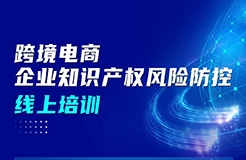 周五上午9:00直播！跨境電商企業(yè)知識產(chǎn)權(quán)風(fēng)險(xiǎn)防控線上培訓(xùn)邀您參加！