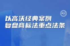 下周二晚7:30直播！以高沃經(jīng)典案例復(fù)盤商標(biāo)法重要法條  ?