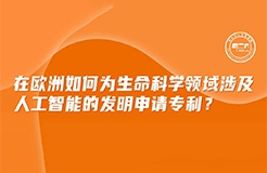 周二下午16:00直播！在歐洲如何為生命科學領(lǐng)域涉及人工智能的發(fā)明申請專利？