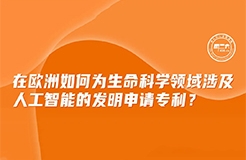 今日下午16:00直播！在歐洲如何為生命科學領(lǐng)域涉及人工智能的發(fā)明申請專利？