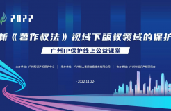 2022“廣州IP保護”線上公益課堂——新《著作權法》視域下版權領域的保護培訓成功舉辦！