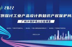 2022“廣州IP保護”線上公益課堂——案例探討工業(yè)產品設計的知識產權保護問題培訓成功舉辦！