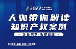 今日16:00直播！2022“廣州IP保護”線上公益課堂（十五） | 從法官庭審流程解讀著作權侵權案件的法律實務問題