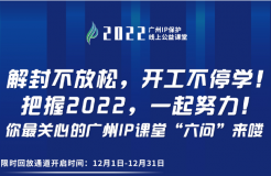 2022“廣州IP保護”公益課堂 | 把握2022！課程回放限時返場！