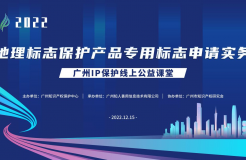 2022“廣州IP保護”線上公益課堂——”地理標志保護產品專用標志申請實務”培訓成功舉辦！