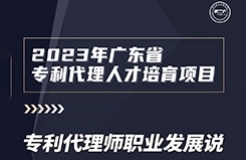 風(fēng)雨無(wú)阻，課程繼續(xù)上新！2023年廣東省專利代理人才培育項(xiàng)目【線上課程】第八講正式上線！