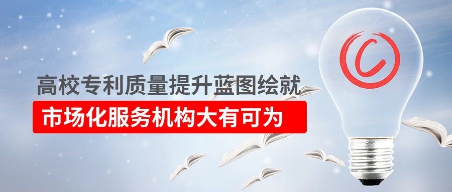 高校專利質量提升藍圖繪就！市場化服務機構大有可為