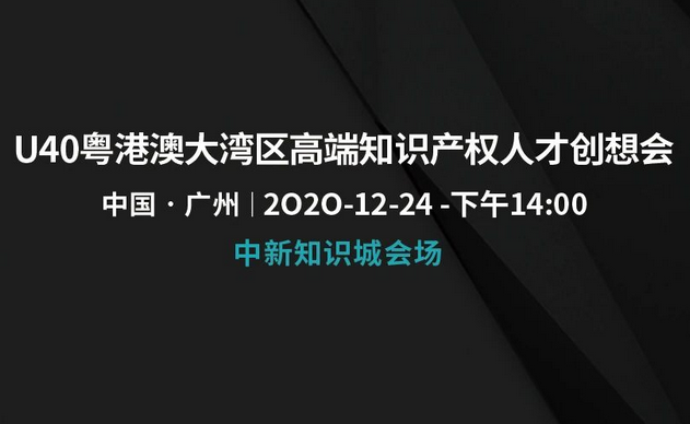 「U40粵港澳大灣區(qū)高端知識產(chǎn)權人才創(chuàng)想會」文章合集