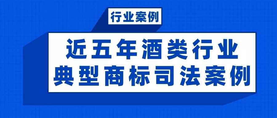 行業(yè)案例 | 近五年酒類行業(yè)典型商標(biāo)司法案例（附判決書）