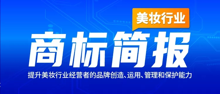 美妝行業(yè)商標簡報請查收！聚焦典型案例、概覽交易實況、洞悉品牌布局