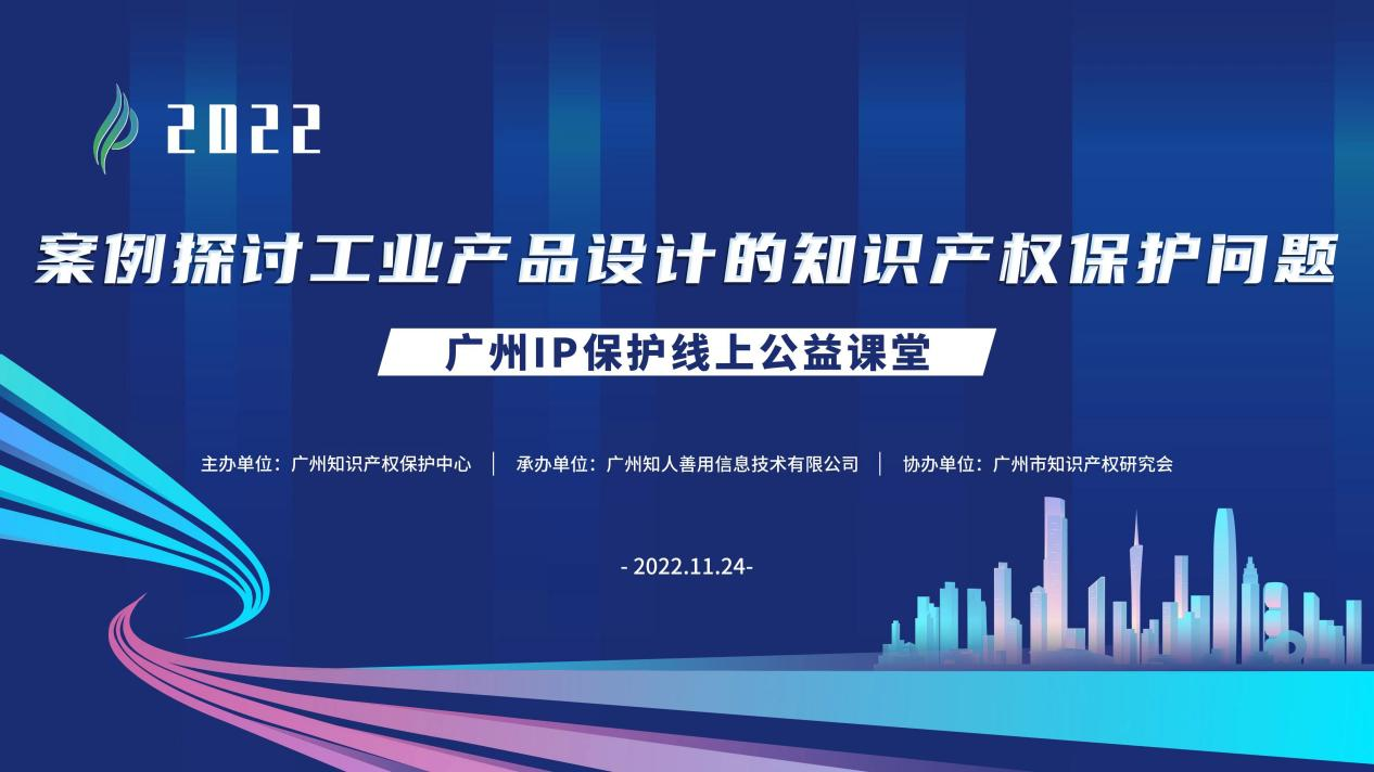 2022“廣州IP保護”線上公益課堂——案例探討工業(yè)產品設計的知識產權保護問題培訓成功舉辦！