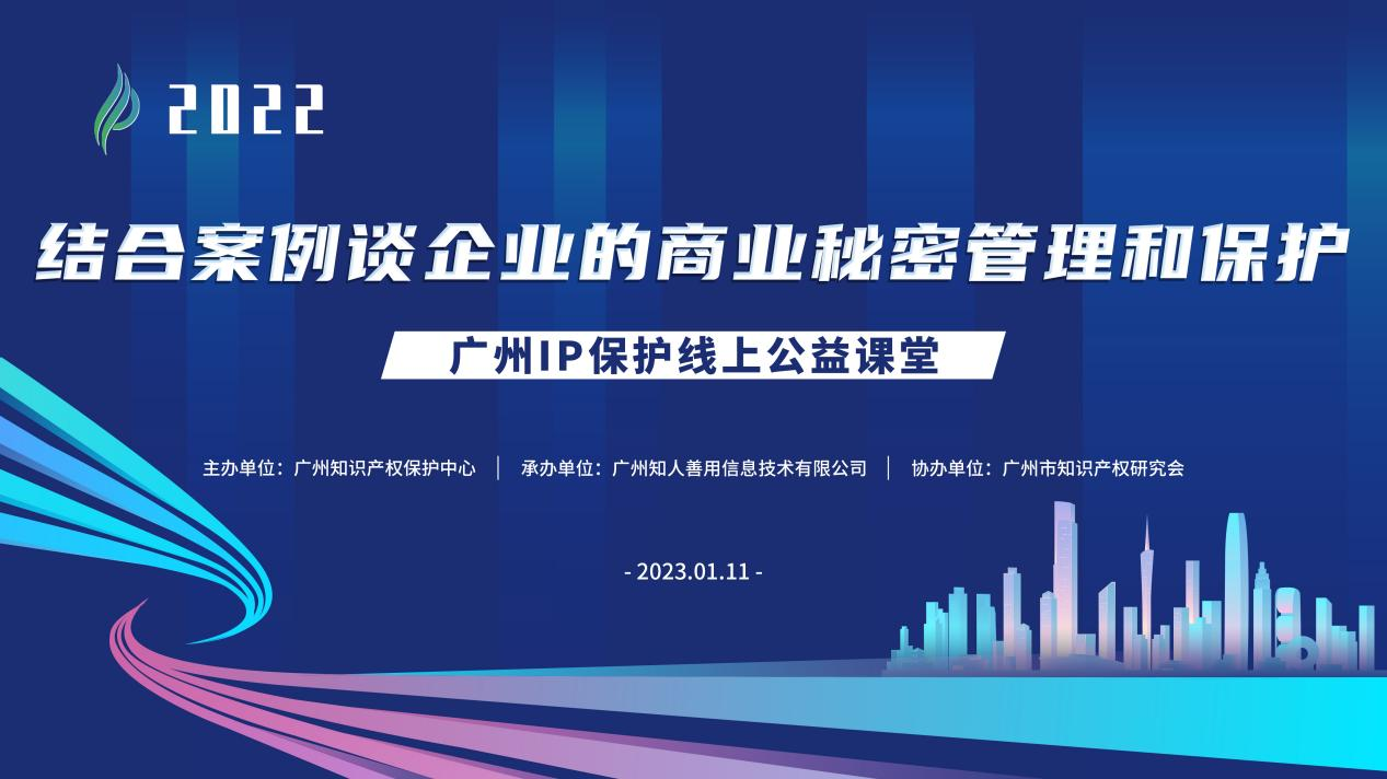 2022“廣州IP保護”線上公益課堂——“結(jié)合案例談企業(yè)的商業(yè)秘密管理和保護”培訓成功舉辦！