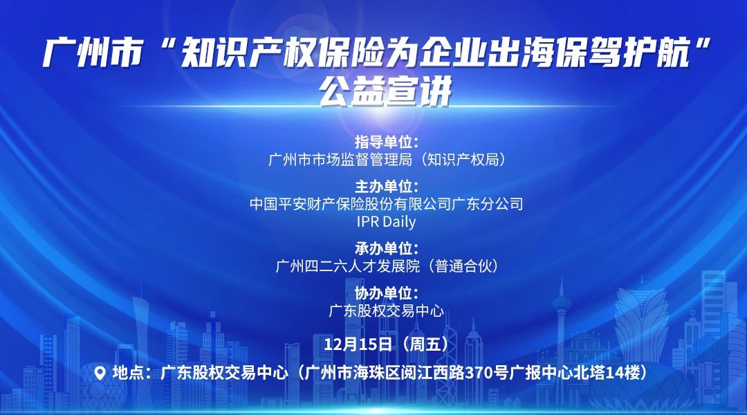 廣州市“知識產(chǎn)權(quán)保險為企業(yè)出海保駕護航”公益宣講活動將于12月15日在廣州舉辦！