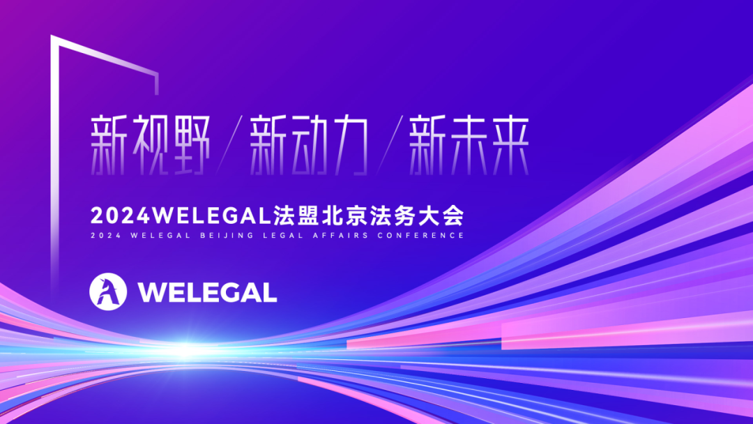 會(huì)議更新、大咖云集！2024WELEGAL法盟北京法務(wù)大會(huì)——新視野、新動(dòng)力、新未來(lái)