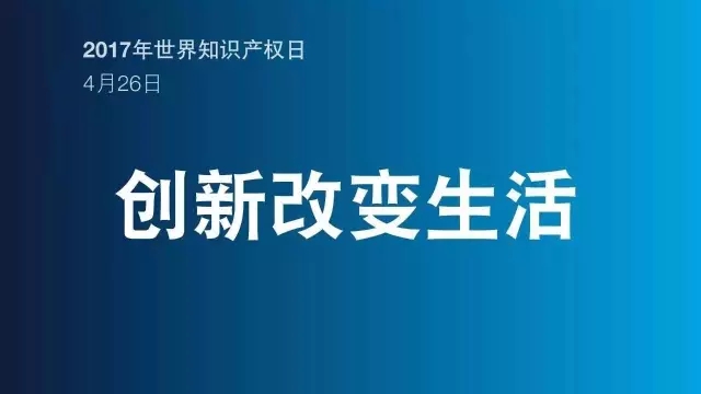 2017世界知識產(chǎn)權(quán)日主題公布！“創(chuàng)新改變生活”(附歷年主題）